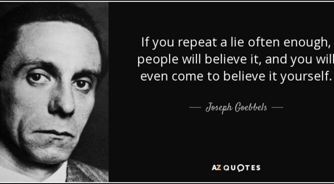 If You Repeat A Lie Often Enough People Will Believe It