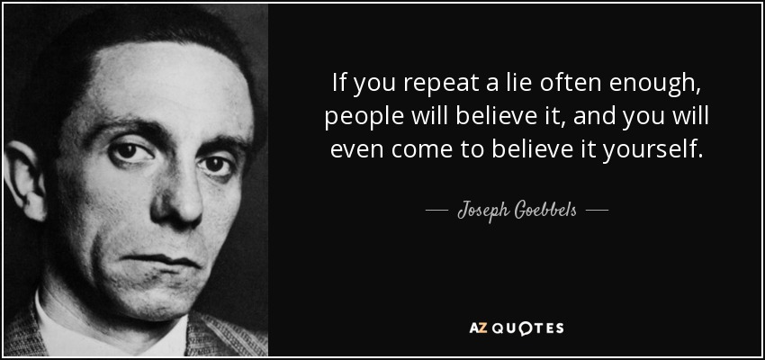 If You Repeat A Lie Often Enough People Will Believe It